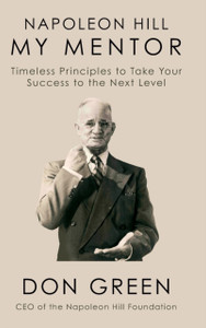 Napoleon Hill My Mentor: Timeless Principles To Take Your Success To The Next Level Napoleon Hill My Mentor: Timeless Principles To Take Your Success To The Next Level