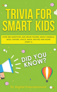 Trivia For Smart Kids: Over 300 Questions About Animals, Bugs, Nature, Space, Math, Movies And So Much More Trivia For Smart Kids: Over 300 Questions About Animals, Bugs, Nature, Space, Math, Movies And So Much More