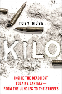 Kilo: Inside The Deadliest Cocaine Cartels-From The Jungles To The Streets Kilo: Inside The Deadliest Cocaine Cartels-From The Jungles To The Streets