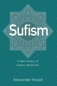 Sufism: A New History Of Islamic Mysticism - 9780691191621
