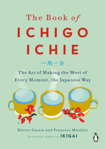 The Book Of Ichigo Ichie: The Art Of Making The Most Of Every Moment, The Japanese Way - 9780143134497 The Book Of Ichigo Ichie: The Art Of Making The Most Of Every Moment, The Japanese Way - 9780143134497