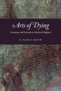 Arts Of Dying: Literature And Finitude In Medieval England - 9780226640853