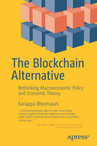 The Blockchain Alternative: Rethinking Macroeconomic Policy And Economic Theory The Blockchain Alternative: Rethinking Macroeconomic Policy And Economic Theory