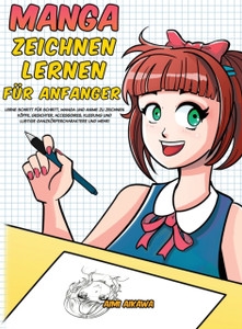 Manga Zeichnen Lernen Fur Anfanger: Lerne Schritt Fur Schritt, Manga Und Anime Zu Zeichnen - Koepfe, Gesichter, Accessoires, Kleidung Und Lustige Ganzkoerpercharaktere Und Mehr!
