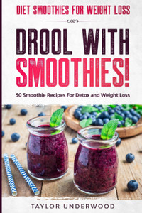 Diet Smoothies For Weight Loss: Drool With Smoothies - 50 Smoothie Recipes For Detox And Weight Loss