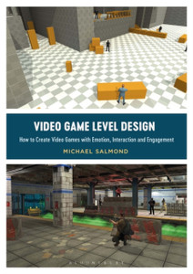 Video Game Level Design: How To Create Video Games With Emotion, Interaction, And Engagement Video Game Level Design: How To Create Video Games With Emotion, Interaction, And Engagement