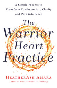 The Warrior Heart Practice: A Simple Process To Transform Confusion Into Clarity And Pain Into Peace (A Warrior Goddess Book) The Warrior Heart Practice: A Simple Process To Transform Confusion Into Clarity And Pain Into Peace (A Warrior Goddess Book)