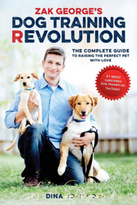 Zak George'S Dog Training Revolution: The Complete Guide To Raising The Perfect Pet With Love