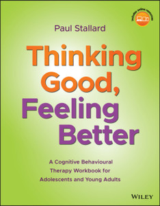 Thinking Good, Feeling Better: A Cognitive Behavioural Therapy Workbook For Adolescents And Young Adults Thinking Good, Feeling Better: A Cognitive Behavioural Therapy Workbook For Adolescents And Young Adults