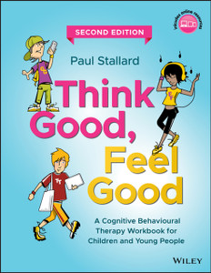 Think Good, Feel Good: A Cognitive Behavioural Therapy Workbook For Children And Young People Think Good, Feel Good: A Cognitive Behavioural Therapy Workbook For Children And Young People
