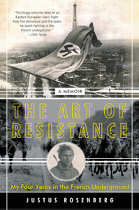 The Art Of Resistance: My Four Years In The French Underground: A Memoir The Art Of Resistance: My Four Years In The French Underground: A Memoir