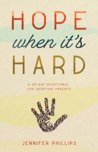 Hope When It'S Hard: A 30-Day Devotional For Adoptive Parents Hope When It'S Hard: A 30-Day Devotional For Adoptive Parents