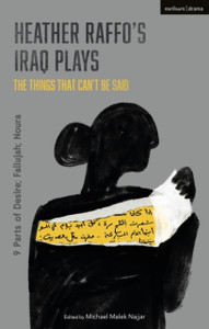 Heather Raffo'S Iraq Plays: The Things That Can'T Be Said: 9 Parts Of Desire; Fallujah; Noura - 9781350145160