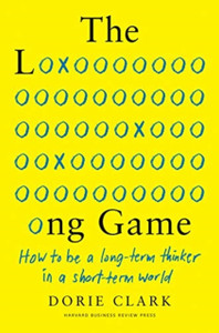 The Long Game: How To Be A Long-Term Thinker In A Short-Term World The Long Game: How To Be A Long-Term Thinker In A Short-Term World