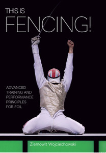 This Is Fencing!: Advanced Training And Performance Principles For Foil