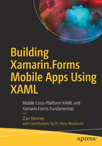 Building Xamarin.Forms Mobile Apps Using Xaml: Mobile Cross-Platform Xaml And Xamarin.Forms Fundamentals