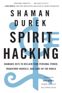 Spirit Hacking: Shamanic Keys To Reclaim Your Personal Power, Transform Yourself, And Light Up The World Spirit Hacking: Shamanic Keys To Reclaim Your Personal Power, Transform Yourself, And Light Up The World