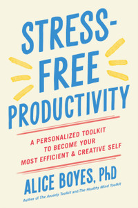 Stress-Free Productivity: A Personalized Toolkit To Become Your Most Efficient And Creative Self