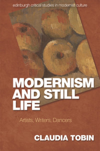 Modernism And Still Life: Artists, Writers, Dancers