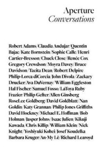 Aperture Conversations: 1985 To The Present Aperture Conversations: 1985 To The Present
