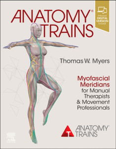 Anatomy Trains: Myofascial Meridians For Manual Therapists And Movement Professionals Anatomy Trains: Myofascial Meridians For Manual Therapists And Movement Professionals