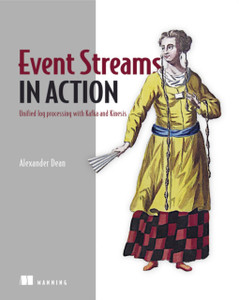 Event Streams In Action: Real-Time Event Systems With Kafka And Kinesis Event Streams In Action: Real-Time Event Systems With Kafka And Kinesis