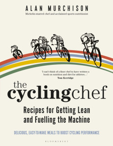 The Cycling Chef: Recipes For Getting Lean And Fuelling The Machine The Cycling Chef: Recipes For Getting Lean And Fuelling The Machine