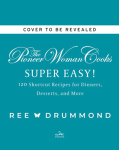 The Pioneer Woman Cooks-Super Easy!: 120 Shortcut Recipes For Dinners, Desserts, And More The Pioneer Woman Cooks-Super Easy!: 120 Shortcut Recipes For Dinners, Desserts, And More