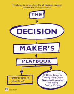 The Decision Maker'S Playbook: 12 Mental Tactics For Thinking More Clearly, Navigating Uncertainty, And Making Smarter Choices
