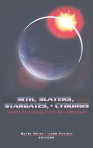 Sith, Slayers, Stargates, + Cyborgs: Modern Mythology In The New Millennium