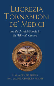Lucrezia Tornabuoni De' Medici And The Medici Family In The Fifteenth Century Lucrezia Tornabuoni De' Medici And The Medici Family In The Fifteenth Century