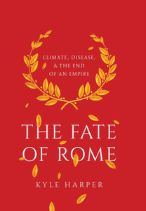 The Fate Of Rome: Climate, Disease, And The End Of An Empire - 9780691166834 The Fate Of Rome: Climate, Disease, And The End Of An Empire - 9780691166834