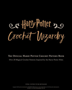 Harry Potter: Crochet Wizardry | Crochet Patterns | Harry Potter Crafts: The Official Harry Potter Crochet Pattern Book Harry Potter: Crochet Wizardry | Crochet Patterns | Harry Potter Crafts: The Official Harry Potter Crochet Pattern Book