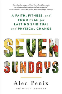 Seven Sundays: A Faith, Fitness, And Food Plan For Lasting Spiritual And Physical Change Seven Sundays: A Faith, Fitness, And Food Plan For Lasting Spiritual And Physical Change