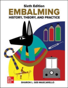 Embalming: History, Theory, And Practice, Sixth Edition