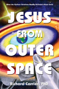 Jesus From Outer Space: What The Earliest Christians Really Believed About Christ Jesus From Outer Space: What The Earliest Christians Really Believed About Christ