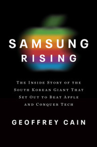 Samsung Rising: The Inside Story Of The South Korean Giant That Set Out To Beat Apple And Conquer Tech Samsung Rising: The Inside Story Of The South Korean Giant That Set Out To Beat Apple And Conquer Tech