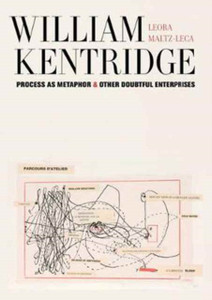 William Kentridge: Process As Metaphor And Other Doubtful Enterprises William Kentridge: Process As Metaphor And Other Doubtful Enterprises