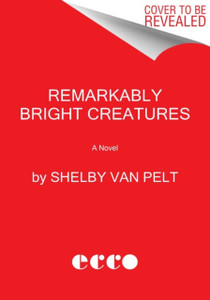 Remarkably Bright Creatures: A Novel