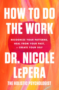 How To Do The Work: Recognize Your Patterns, Heal From Your Past, And Create Your Self How To Do The Work: Recognize Your Patterns, Heal From Your Past, And Create Your Self