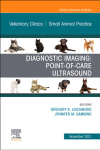 Diagnostic Imaging: Point-Of-Care Ultrasound, An Issue Of Veterinary Clinics Of North America: Small Animal Practice