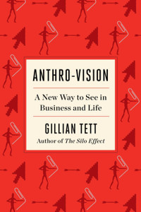 Anthro-Vision: A New Way To See In Business And Life Anthro-Vision: A New Way To See In Business And Life