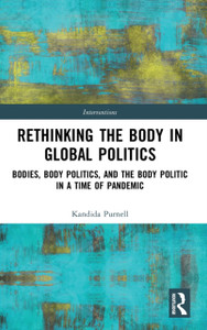 Rethinking the Body in Global Politics: Bodies, Body Politics, and the Body Politic in a Time of Pandemic