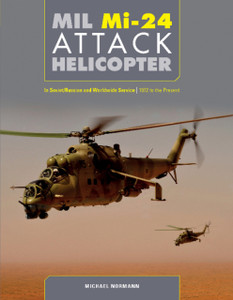 Mil Mi-24 Attack Helicopter: In Soviet / Russian And Worldwide Service, 1972 To The Present Mil Mi-24 Attack Helicopter: In Soviet / Russian And Worldwide Service, 1972 To The Present