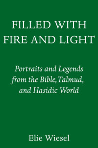 Filled With Fire And Light: Portraits And Legends From The Bible, Talmud, And Hasidic World Filled With Fire And Light: Portraits And Legends From The Bible, Talmud, And Hasidic World