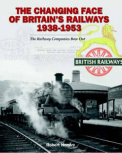 The Changing Face Of Britain'S Railways 1938-1953: The Railway Companies Bow Out The Changing Face Of Britain'S Railways 1938-1953: The Railway Companies Bow Out