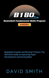 B180 Basketball Fundamental Skills Program: Basketball Coaches And Personal Trainers: The Definitive Guide To Improving Player Development And Earning More B180 Basketball Fundamental Skills Program: Basketball Coaches And Personal Trainers: The Definitive Guide To Improving Player Development And Earning More