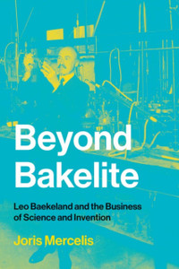 Beyond Bakelite: Leo Baekeland And The Business Of Science And Invention
