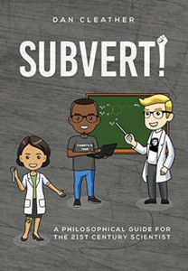 Subvert!: A Philosophical Guide For The 21St Century Scientist Subvert!: A Philosophical Guide For The 21St Century Scientist