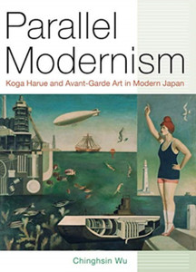 Parallel Modernism: Koga Harue And Avant-Garde Art In Modern Japan Parallel Modernism: Koga Harue And Avant-Garde Art In Modern Japan